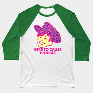 Here To Cause Trouble Baseball T-Shirt